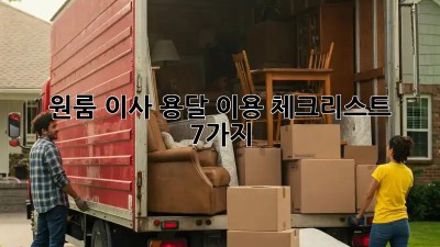 원룸 이사? 용달 이용 체크리스트 7가지!