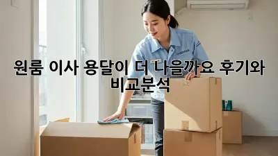 원룸 이사, 용달이 더 나을까요? 후기와 비교분석!