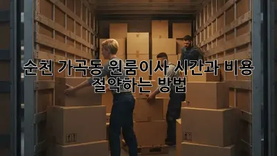 순천 가곡동 원룸이사, 시간과 비용 절약하는 방법!